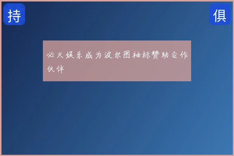 必火娱乐成为波尔图袖标赞助合作伙伴