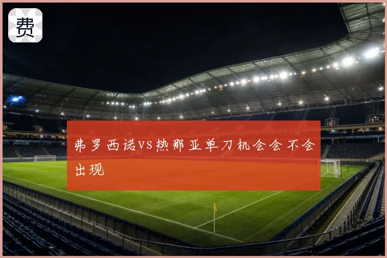 弗罗西诺vs热那亚单刀机会会不会出现