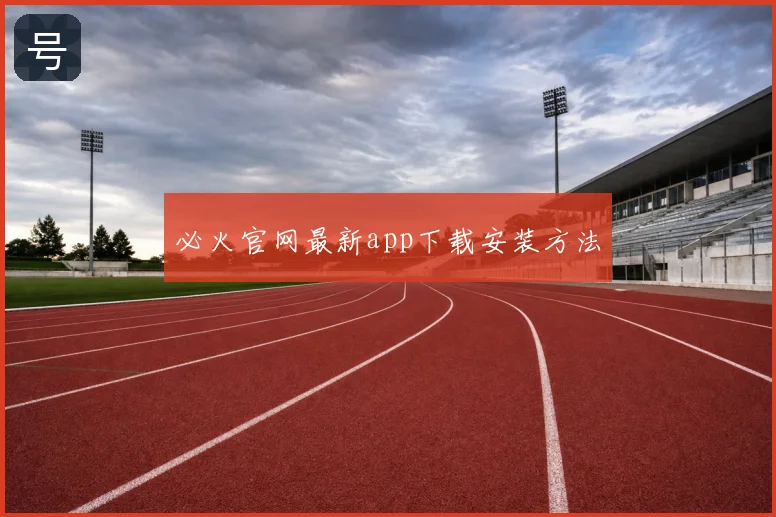 必火官网最新app下载安装方法