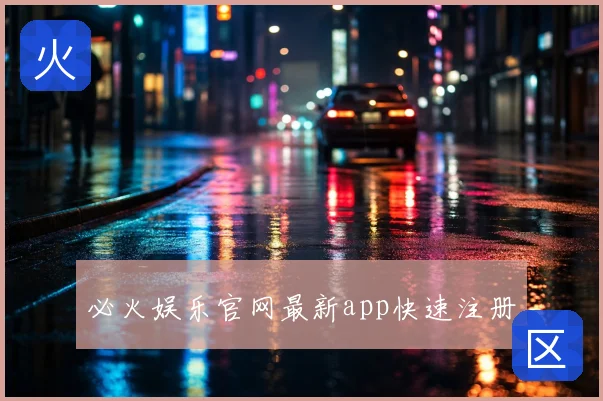 必火娱乐官网最新app快速注册